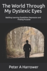 Image for The World Through My Dyslexic Eyes : Battling Learning Disabilities Depression and Finding Purpose
