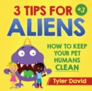 Image for 3 Tips For Aliens : How to keep your Pet Humans Clean