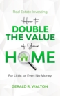 Image for Real Estate Investing : How to double the value of your home for little - or even no money!