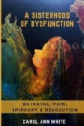 Image for A Sisterhood Of Dysfunction : Betrayal, Pain, Epiphany &amp; Resolution