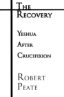 Image for The Recovery : Yeshua (&quot;Jesus&quot;) After Crucifixion