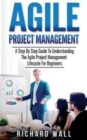 Image for Agile Project Management : A Step By Step Guide To Understanding The Agile Project Management Lifecycle For Beginners