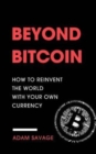 Image for Beyond Bitcoin : How to Reinvent the World with Your Own Currency