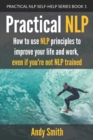 Image for Practical NLP : How to use NLP principles to improve your life and work, even if you&#39;re not NLP trained