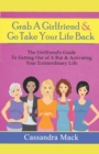 Image for Grab A Girlfriend and Go Take Your Life Back : The Girlfriend&#39;s Guide To Getting Out of A Rut &amp; Activating Your Extraordinary Life