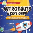 Image for Astronauts : A Kid&#39;s Guide: To Space, The Stars, Planets, The Solar System, The Moon and Flying Out Of This World