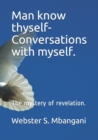 Image for Man know thyself- Conversations with myself. : The mystery of revelation.