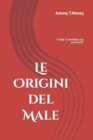 Image for Le Origini del Male : Il libro da non leggere se non si vuol vivere Sani e Felici