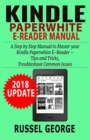 Image for Kindle Paperwhite E-Reader Manual : Step by Step Manual to Master your Kindle Paperwhite - Tips and Tricks, Troubleshoot Common Issues (2018 Update)