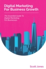 Image for Digital Marketing For Business Growth : The Essential Guide To Digital Marketing For Businesses