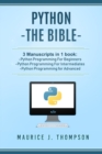 Image for Python : - The Bible- 3 Manuscripts in 1 book: -Python Programming For Beginners -Python Programming For Intermediates -Python Programming for Advanced