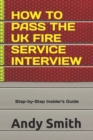 Image for How to Pass the UK Fire Service Interview : A Step-by-Step Insider&#39;s Guide