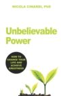 Image for Unbelievable Power : How to Change Your Life and Achieve Greatness