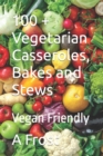 Image for 100 + Vegetarian Casseroles, Bakes and Stews : Vegan Friendly