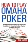 Image for How to Play Omaha Poker : A Beginner&#39;s Guide to Learning Pot-Limit Omaha Poker Rules and Strategies