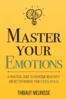 Image for Master your emotions  : a practical guide to overcome negativity and better manage your feelings