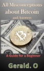 Image for All Misconceptions about Bitcoin and Answers : A Guide for A Beginner
