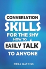 Image for Conversation Skills For The Shy : How To Easily Talk To Anyone