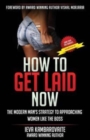 Image for How to Get Laid Now : The Modern Man&#39;s Strategy to Approaching Women Like the Boss