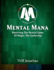 Image for Mental Mana - Mastering The Mental Game Of Magic : The Gathering