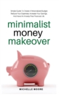 Image for Minimalist Money Makeover : Simple Guide To Create A Personalized Budget, Reduce Your Expenses, Increase Your Savings, And Have An Anxiety-Free Financial Life
