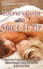 Image for Couple&#39;s Guide To Spice It Up : 71 Tips On How To Experiment Safely With Your Wildest Fantasies &amp; Make Your Love Life As Hot As You Want
