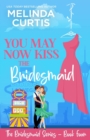 Image for You May Now Kiss the Bridesmaid : The Bridesmaids Series