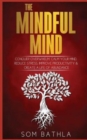Image for The Mindful Mind : Conquer Overwhelm, Calm Your Mind, Reduce Stress, Improve Productivity &amp; Create a Life of Abundance