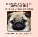 Image for Shorty &amp; Sparky&#39;s Adventures : Puppies Makes Us Smile