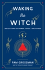 Image for Waking the witch  : reflections on women, magic, and power