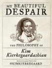 Image for My Beautiful Despair : The Philosophy of Kim Kierkegaardashian