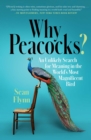 Image for Why peacocks?  : an unlikely search for meaning in the world&#39;s most magnificent bird