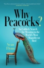 Image for Why Peacocks?: An Unlikely Search for Meaning in the World&#39;s Most Magnificent Bird