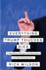 Image for Everything Trump Touches Dies : A Republican Strategist Gets Real About the Worst President Ever