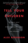 Image for Tell your children  : the truth about marijuana, mental illness, and violence