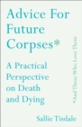 Image for Advice for Future Corpses (and Those Who Love Them) : A Practical Perspective on Death and Dying