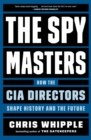 Image for Spymasters: How the CIA Directors Shape History and the Future