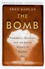 Image for The bomb  : presidents, generals, and the secret history of nuclear war