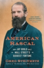 Image for American Rascal: How Jay Gould Built Wall Street&#39;s Biggest Fortune