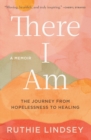 Image for There I Am : The Journey from Hopelessness to Healing-A Memoir