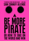 Image for Be more pirate: or how to take on the world and win