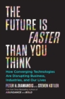 Image for The future is faster than you think  : how converging technologies are transforming business, industries, and our lives