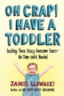 Image for Oh Crap! I Have a Toddler : Tackling These Crazy Awesome Years-No Time-outs Needed