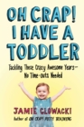 Image for Oh crap! I have a toddler: tackling these crazy awesome years - no time-outs needed