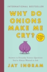 Image for Why Do Onions Make Me Cry?: Answers to Everyday Science Questions You&#39;ve Always Wanted to Ask