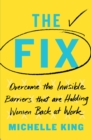 Image for The Fix : Overcome the Invisible Barriers That Are Holding Women Back at Work