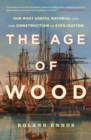 Image for The Age of Wood : Our Most Useful Material and the Construction of Civilization