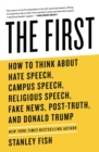 Image for The first: how to think about hate speech, campus speech, religious speech, fake news, post-truth, and Donald Trump