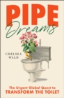 Image for Pipe Dreams : The Urgent Global Quest to Transform the Toilet