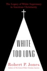 Image for White Too Long : The Legacy of White Supremacy in American Christianity